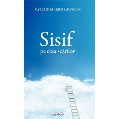 Sisif pe casa scarilor - Valeriu Marius Ciungan