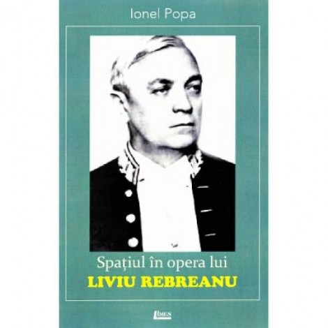 Spatiul in opera lui Liviu Rebreanu - Ionel Popa