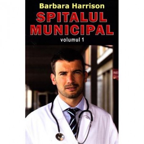 Spitalul Municipal. Volumul 1 - Barbara Harrison