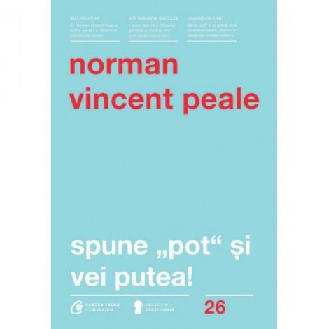 Spune pot si vei putea! Editia a IV-a - Norman Vincent Peale