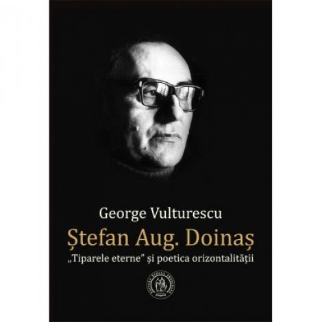 Stefan Aug. Doinas. „Tiparele eterne” si poetica orizontalitatii - George Vulturescu