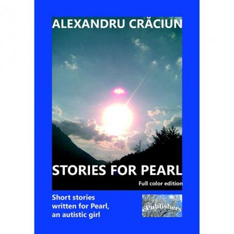 Stories for Pearl. Short Stories Written for Pearl, an Autistic Girl. Color edition - Alexandru Craciun