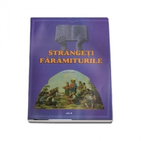 Strangeti faramiturile, volumul 6 - Traian Dorz