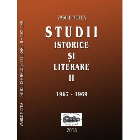 Studii istorice si literare II (1967-1969) - Vasile Netea. Editie ingrijita de Dimitrie Poptamas