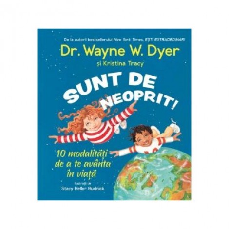 Sunt de neoprit! 10 modalitati de a te avanta in viata - Wayne W. Dyer, Kristina Tracy