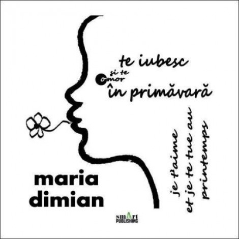 Te iubesc si te omor in primavara (Je t’aime et je te tue au printemps) - MARIA DIMIAN