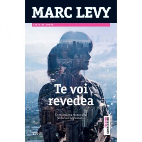 Te voi revedea. Continuarea romanului - Marc Levy. Traducere de Marie-Jeanne Vasiloiu