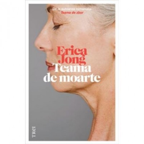 Teama de moarte - Erica Jong. Traducere de Bogdan Perdivara