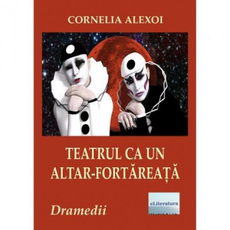 Teatrul ca un altar-fortareata. Patru dramedii - Cornelia Alexoi