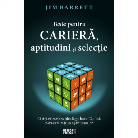 Teste pentru cariera, aptitudini si selectie. Gasiti-va cariera ideala pe baza IQ-ului, personalitatii si aptitudinilor - Jim Barrett