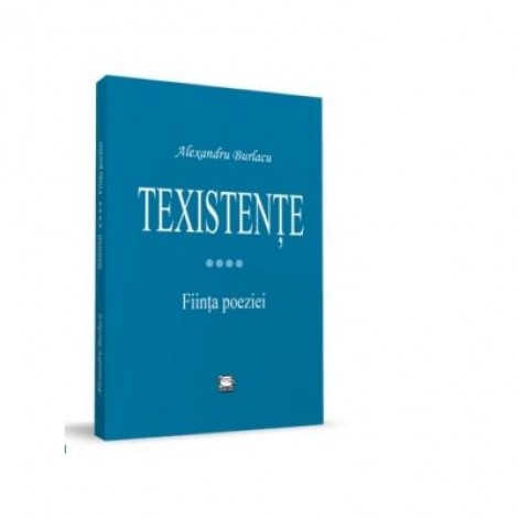 Texistente. Fiinta poeziei - Alexandru Burlacu