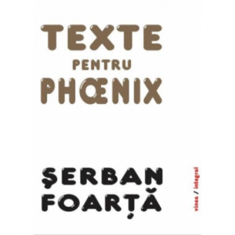 Texte pentru Phoenix - Serban Foarta