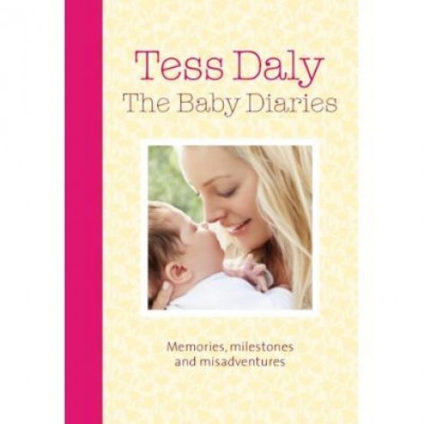 The Baby Diaries. Memories, Milestones and Misadventures - Tess Daly