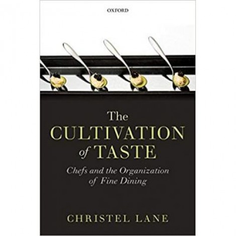 The Cultivation of Taste: Chefs and the Organization of Fine Dining - Christel Lane