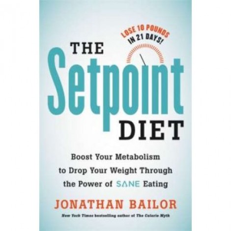 The Setpoint Diet: The 21-Day Program to Permanently Change What Your Body "Wants" to Weigh - Jonathan Bailor