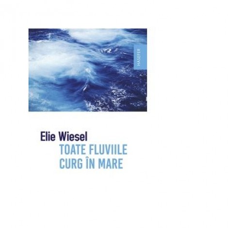 Toate fluviile curg in mare - Elie Wiesel