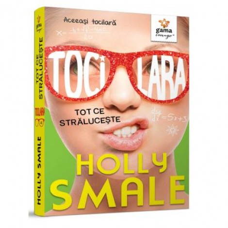 Tocilara. Tot ce straluceste, volumul 4 - Holly Smale