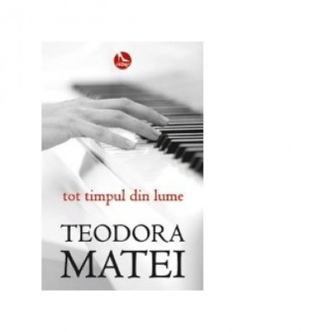 Tot timpul din lume - Teodora Matei