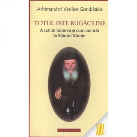 Totul este rugaciune. A trai in lume ca si cum am trai in Sfantul Munte - Arhim. Vasilios Gondikakis