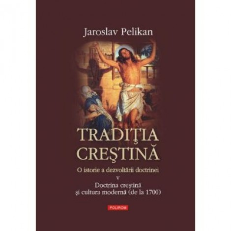 Traditia crestina. O istorie a dezvoltarii doctrinei. Vol. al V -lea - Jaroslav Pelikan