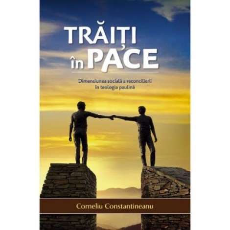 Traiti in pace. Dimensiunea sociala a reconcilierii in teologia paulina - Corneliu Constantineanu