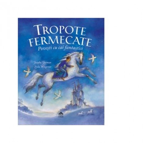 Tropote fermecate. Povesti cu cai fantastici - Josepha Sherman, Linda Wingerter