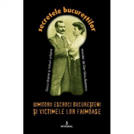 Uimitorii escroci bucuresteni si victimele lor ilustre - Dan-Silviu Boerescu