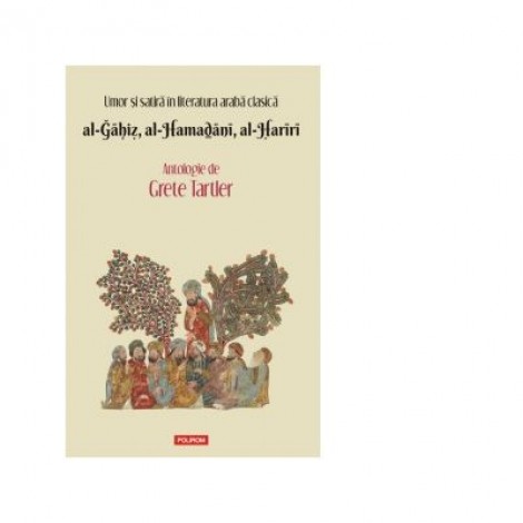 Umor si satira in literatura araba clasica. al-Gahiz, al-Hamadani, al-Hariri. Antologie - Grete Tartler