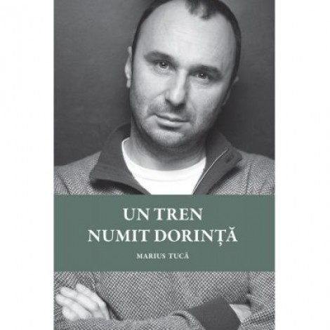 Un tren numit dorinta - Marius Tuca