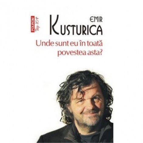 Unde sunt eu in toata povestea asta - Emir Kusturica