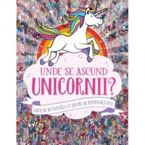 Unde se ascund unicornii? Carte de activitati cu jocuri de perspicacitate