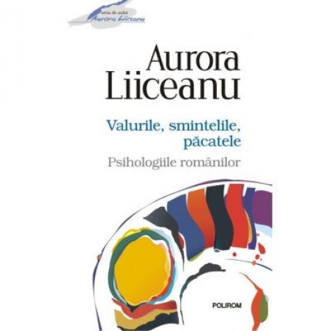 Valurile, smintelile, pacatele. Psihologiile romanilor - Aurora Liiceanu