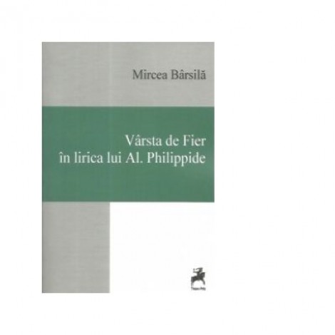 Varsta de Fier in lirica lui Al. Philippide - Mircea Barsila