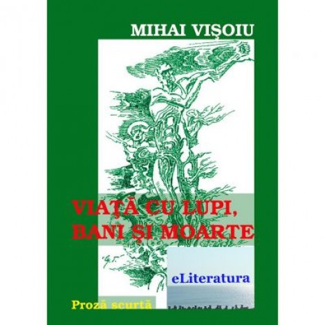 Viata cu lupi, bani si moarte - Mihai Visoiu