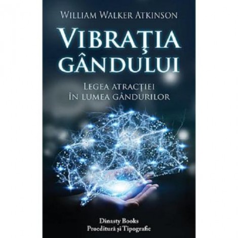 Vibratia gandului. Legea atractiei in lumea gandurilor - William Walker Atkinson