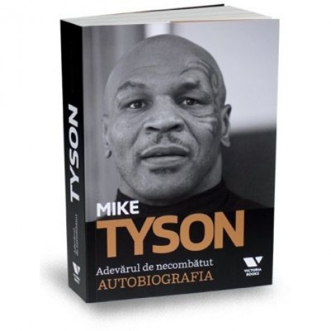 Victoria Books: Mike Tyson. Adevarul de necombatut. Autobiografia - Larry „Ratso" Sloman, Mike Tyson