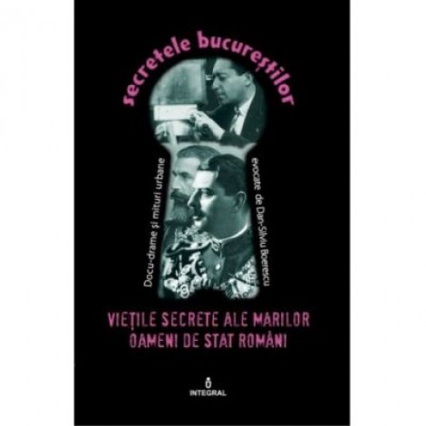 Vietile secrete ale marilor oameni de stat romani - Dan-Silviu Boerescu