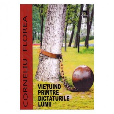 Vietuind printre dictaturile lumii - Corneliu Florea