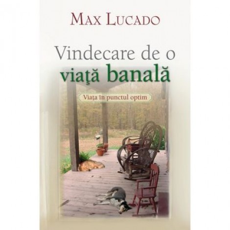 Vindecare de o viata banala - Max Lucado