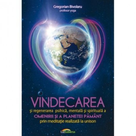 Vindecarea si regenerarea psihica, mentala si spirituala a omenirii si a planetei Pamant prin meditatie realizata la unison - Gregorian Bivolaru