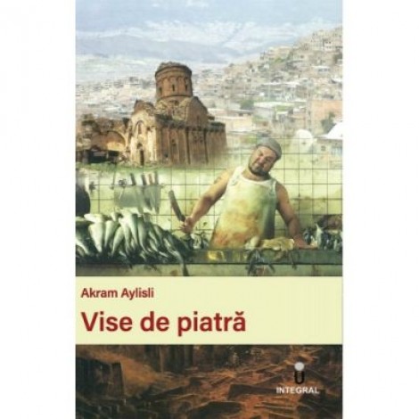 Vise de piatra - Akram Aylisli