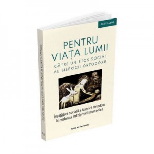 „Pentru viata lumii”. Catre un etos social al Bisericii Ortodoxe - Viorel Coman, Petre Maican