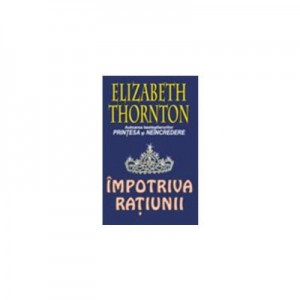 Impotriva ratiunii - Elizabeth Thornton