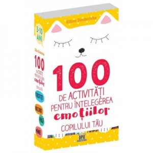 100 de activitati pentru intelegerea emotiilor copilului tau - Gilles Diederichs