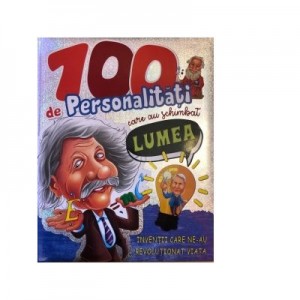 100 de personalitati care au schimbat lumea