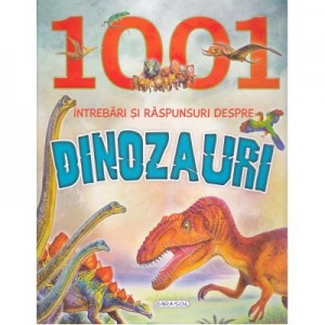 1001 intrebari si raspunsuri despre dinozauri