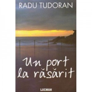 Un port la rasarit - Radu Tudoran