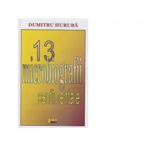 13 microbiografii sentimentale - Dumitru Huruba