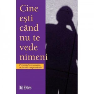 Cine esti cand nu te vede nimeni - Bill Hybels