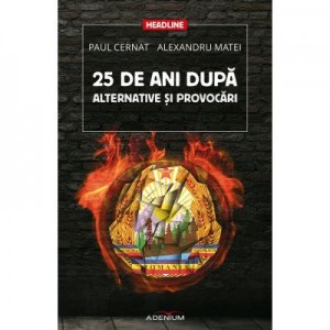 25 de ani dupa. Alternative si provocari - Alexandru Matei, Paul Cernat